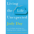 Living the Life Unexpected: How to Find Hope, Meaning and a Fulfilling Future Without Children