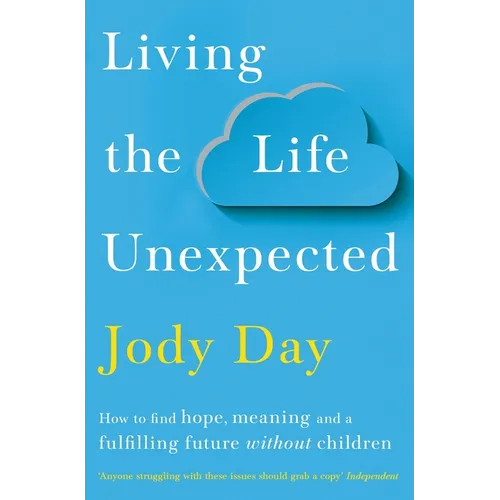 Living the Life Unexpected: How to Find Hope, Meaning and a Fulfilling Future Without Children
