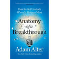 Anatomy of a Breakthrough: How to Get Unstuck When It Matters Most