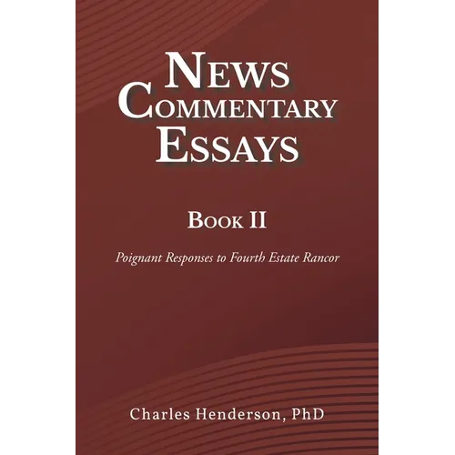 News Commentary Essays Book II: Poignant Responses to Fourth Estate Rancor