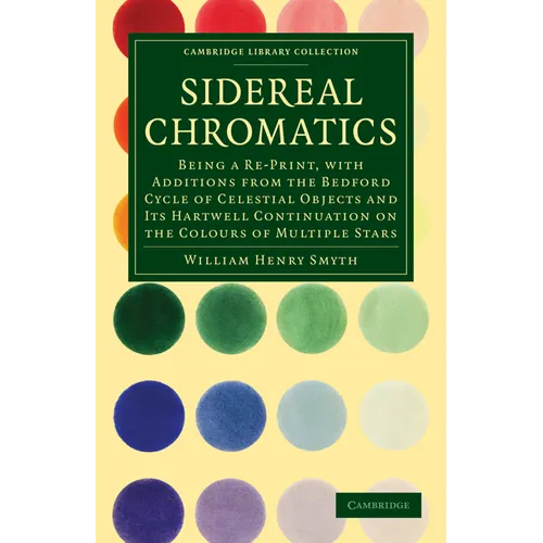 Sidereal Chromatics: Being a Re-Print, with Additions from the Bedford Cycle of Celestial Objects and Its Hartwell Continuation on the Colo
