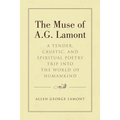 The Muse of A.G. Lamont: A Tender, Caustic, and Spiritual Poetry Trip into the World of Humankind