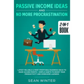Passive Income Ideas and No More Procrastination 2-in-1 Book: Latest Reliable & Most Profitable Business Ideas to Make $10,000/month + Simple Habits t