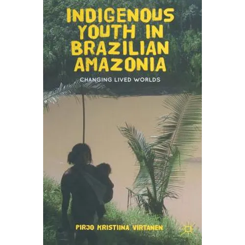 Indigenous Youth in Brazilian Amazonia: Changing Lived Worlds