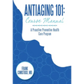 Antiaging 101: Course Manual: A Proactive Preventive Health Care Program