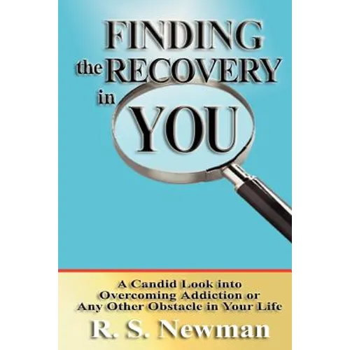 Finding the Recovery in You: A Candid Look Into Overcoming Addiction or Any Other Obstacle in Your Life