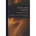 Auras and Colors: An Esoteric System of Teaching Concerning Halos, Aureolas and the Nimbus