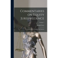 Commentaries on Equity Jurisprudence: As Administered in England and America; Volume 1