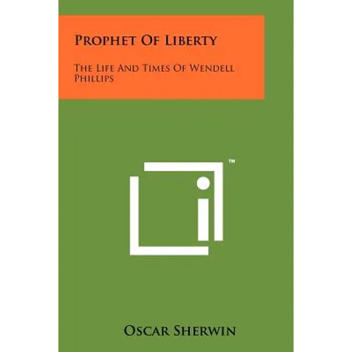 Prophet of Liberty: The Life and Times of Wendell Phillips