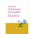 Centaur in London: Reading and Observation in Early Modern Science
