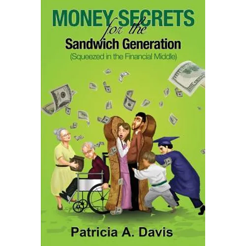 Money Secrets for the Sandwich Generation - Squeezed in the Financial Middle
