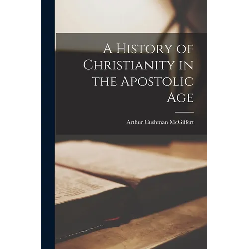 A History of Christianity in the Apostolic Age