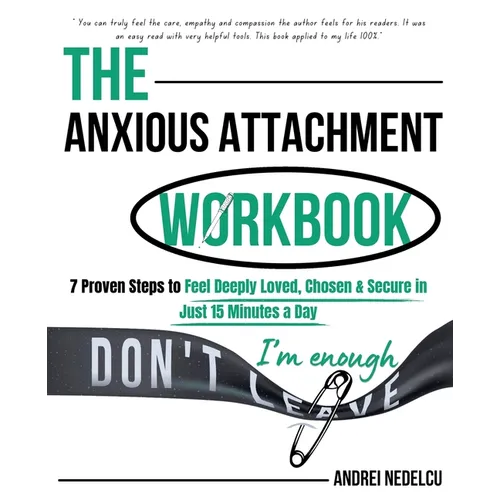 The Anxious Attachment Workbook: 7 Proven Steps to Feel Deeply Loved, Chosen & Secure in Just 15 Minutes a Day