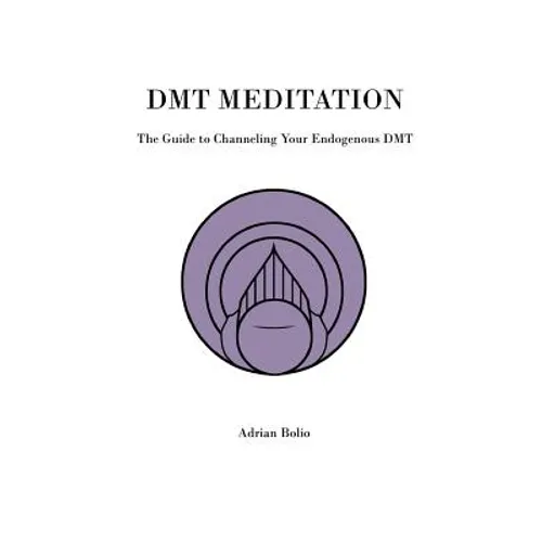 DMT Meditation: The Guide to Channeling Your Endogenous DMT