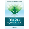 You Are Meditation: Discover Peace And Bliss Within