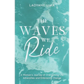 The Waves We Ride: A Woman's Journey of Overcoming Life Adversities and Embracing Change