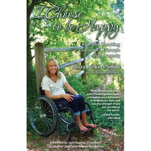 I Choose to Be Happy: A School Shooting Survivor's Triumph Over Tragedy