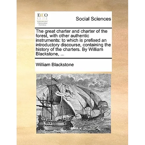 The Great Charter and Charter of the Forest, with Other Authentic Instruments: To Which Is Prefixed an Introductory Discourse, Containing the History
