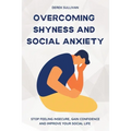 Overcoming Shyness and Social Anxiety: Stop Feeling Insecure, Gain Confidence and Improve Your Social Life