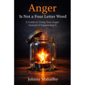 Anger Is Not a Four Letter Word: A Guide to Using Your Anger Instead of Suppressing It