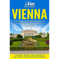 Vienna: The Ultimate Vienna Travel Guide By A Traveler For A Traveler: The Best Travel Tips; Where To Go, What To See And Much More
