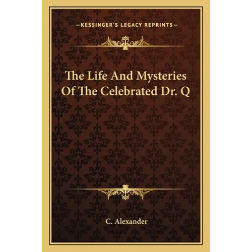 The Life And Mysteries Of The Celebrated Dr. Q