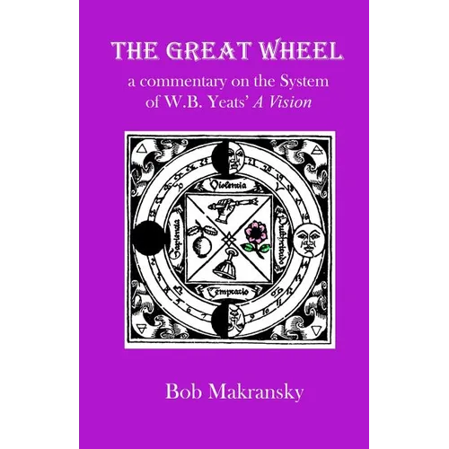 The Great Wheel: a commentary on the System of W.B. Yeats' A Vision
