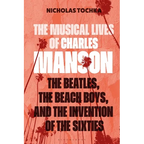 The Musical Lives of Charles Manson: The Beatles, the Beach Boys, and the Invention of the Sixties --Or, No Sense Makes Sense