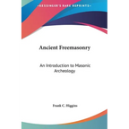 Ancient Freemasonry: An Introduction to Masonic Archeology