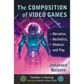 The Composition of Video Games: Narrative, Aesthetics, Rhetoric and Play