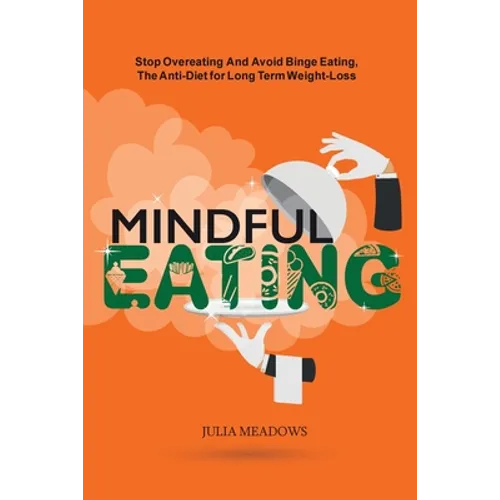 Mindful Eating, Stop Overeating and Avoid Binge Eating, The Anti-Diet for Long Term Weight-Loss: Transform Emotional Eating to a Healthier Relationshi