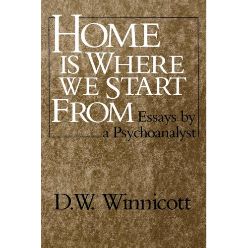 Home Is Where We Start from: Essays by a Psychoanalyst