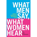 What Men Say, What Women Hear: Bridging the Communication Gap One Conversation at a Time