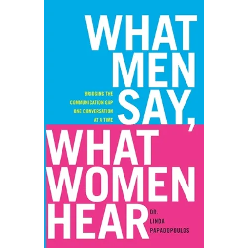 What Men Say, What Women Hear: Bridging the Communication Gap One Conversation at a Time