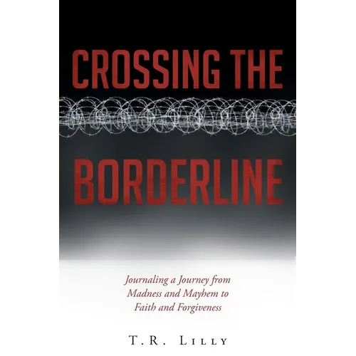 Crossing the Borderline: Journaling a Journey from Madness and Mayhem to Faith and Forgiveness