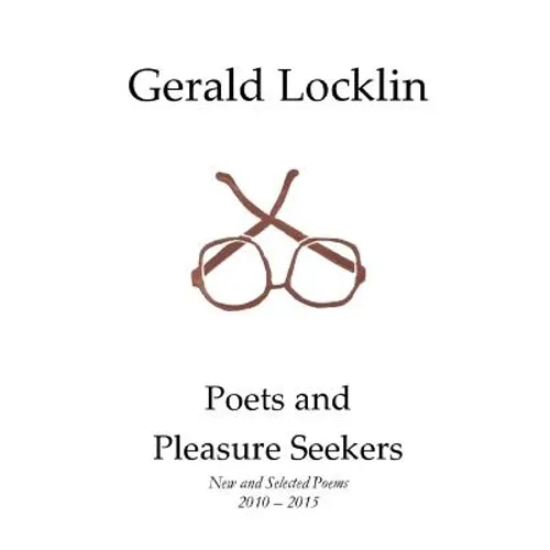 Poets and Pleasure Seekers: New and Selected Poems, 2010-2015