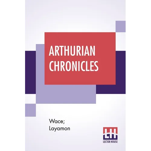 Arthurian Chronicles: Roman De Brut (Wace's Romance And Layamon's Brut) Translated By Eugene Mason