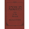 American Midwives: 1860 to the Present