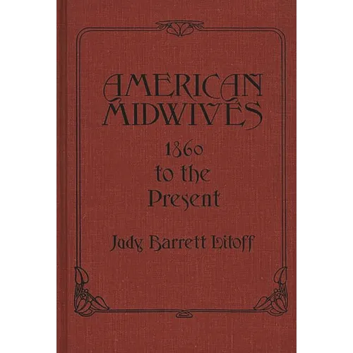 American Midwives: 1860 to the Present
