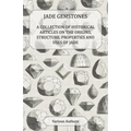 Jade Gemstones - A Collection of Historical Articles on the Origins, Structure, Properties and Uses of Jade
