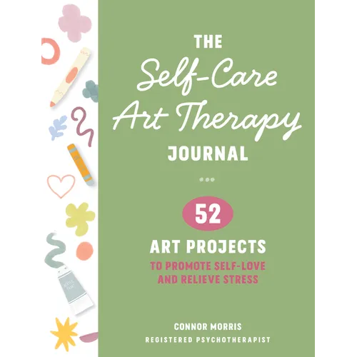 The Self-Care Art Therapy Journal: 52 Art Projects to Promote Self-Love and Relieve Stress