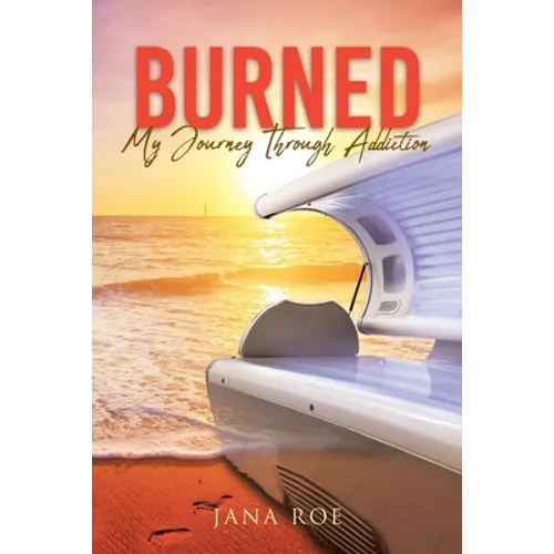 Burned: My Journey Through Addiction