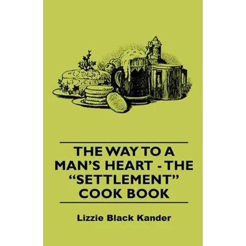 The Way to a Man's Heart - The Settlement Cook Book