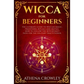 Wicca for Beginners: The Ultimate guide to Wiccan Magic, traditions, rituals and deities. How to follow the Witchcraft Path for the solitar
