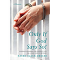 Only If God Says So!: Finding The Courage to Protect Life in a Pro-Choice World