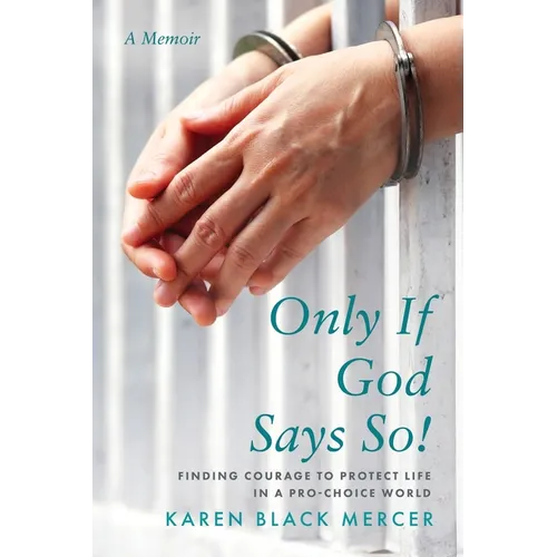 Only If God Says So!: Finding The Courage to Protect Life in a Pro-Choice World