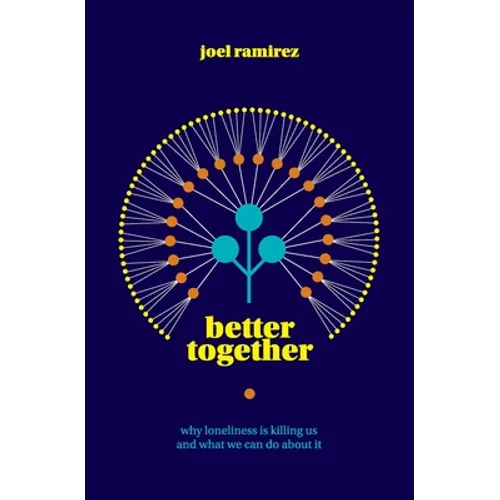 Better Together: Why Loneliness Is Killing Us and What We Can Do About It