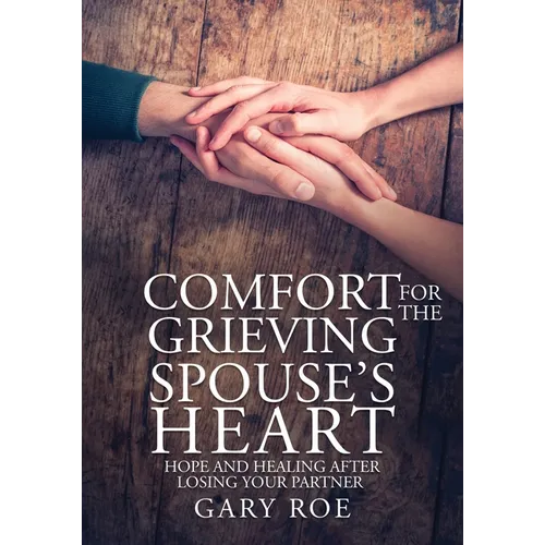 Comfort for the Grieving Spouse's Heart: Hope and Healing After Losing Your Partner (Large Print Edition)