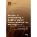 Advances in Understanding of Unit Operations in Non-ferrous Extractive Metallurgy 2021