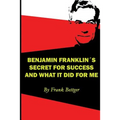Benjamin Franklin's Secret of Success and What It Did for Me